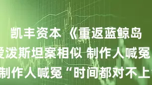 凯丰资本 《重返蓝鲸岛》被指与爱泼斯坦案相似 制作人喊冤“时间都对不上”